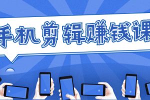 手機(jī)剪輯賺錢課，抓住短視頻風(fēng)口剪出百萬(wàn)爆款視頻，實(shí)操小白3周賺到20000+