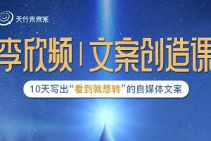 李欣頻|文案創造課，0基礎可報10天寫出“看到就想轉”的自媒體文案