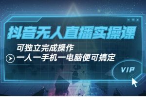 抖音無人直播實操課：可獨立完成操作，一人一手機一電腦便可搞定