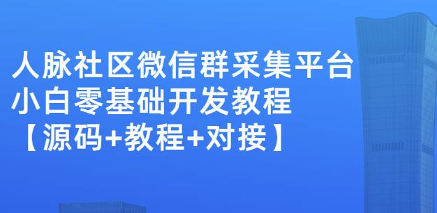 外面賣1000的人脈社區微信群采集平臺小白0基礎開發教程【源碼+教程+對接】插圖 外面賣1000的人脈社區微信群采集平臺小白0基礎開發教程【源碼+教程+對接】