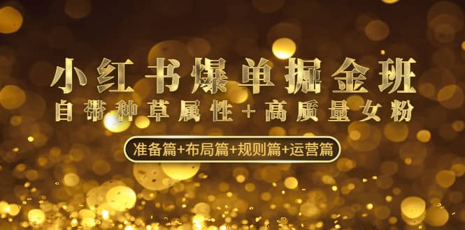 小紅書爆單掘金班:自帶種草屬性 高質量女粉 準備篇 布局篇 規則篇 運營篇插圖 小紅書爆單掘金班:自帶種草屬性 高質量女粉 準備篇 布局篇 規則篇 運營篇插圖