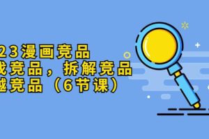 2023漫畫競品，查找競品，拆解競品，超越競品（6節(jié)課）