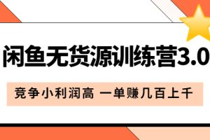 閑魚無貨源訓練營3.0：競爭小利潤高 一單賺幾百上千（教程 手冊）第3次更新