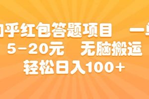 知乎紅包答題項目 一單5-20元 無腦搬運 輕松日入100