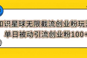 知識星球無限截流創(chuàng)業(yè)粉玩法，單日被動引流創(chuàng)業(yè)粉100