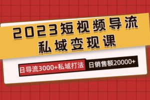 2023短視頻導流·私域變現(xiàn)課，日導流3000 私域打法  日銷售額2w