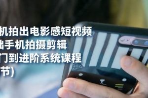 用手機拍出電影感短視頻，0基礎手機拍攝剪輯，從入門到進階系統課程(125節)