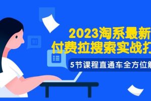 2023淘系·最新付費拉搜索實戰打法，5節課程直通車全方位解析