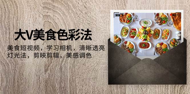 大V-美食色彩法,美食短視頻 學習相機 清晰透亮燈光法 剪映剪輯 美感調色插圖 大V-美食色彩法,美食短視頻 學習相機 清晰透亮燈光法 剪映剪輯 美感調色插圖