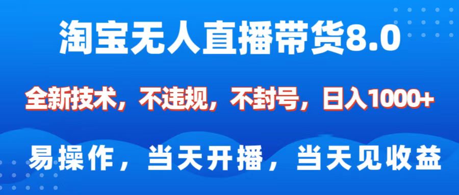 淘寶無人直播帶貨8.0 ? ?全新技術，不違規(guī)，不封號，純小白易操作，當天開播，當天見收益，日入1000+