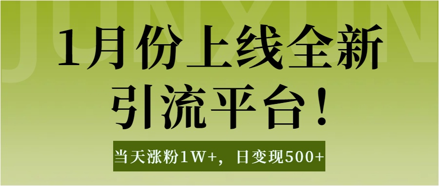 1月上線全新引流平臺，當天漲粉1W+，日變現500+工具無腦漲粉，解放雙手操作簡單