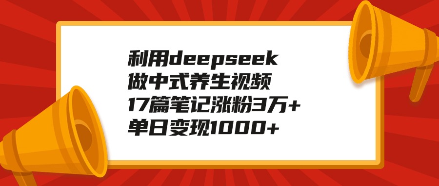 利用deepseek做中式養(yǎng)生視頻,17篇筆記漲粉3萬+,單日變現(xiàn)1000+