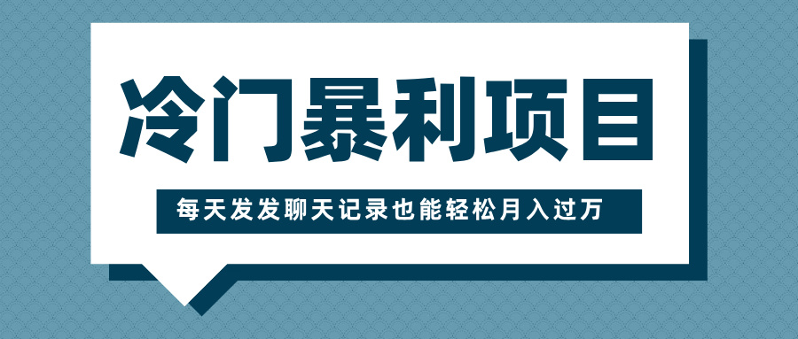 冷門暴利項目，一部手機即可操作，每天發(fā)發(fā)聊天記錄也能輕松月入過萬