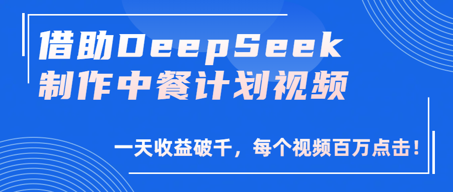 借助DeepSeek制作，中餐計劃視頻，一天收益破千，每個視頻百萬點擊！