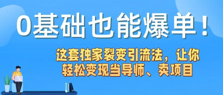 0基礎也能爆單!這套獨家裂變引流法,讓你輕松變現當導師、賣項目
