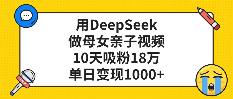 用DeepSeek做母女親子視頻,單日變現1000+,10天吸粉18萬