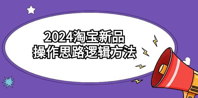 2024淘寶新品操作思路邏輯方法（6節視頻課）
