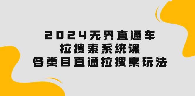 2024無界直通車·拉搜索系統課：各類目直通車 拉搜索玩法！