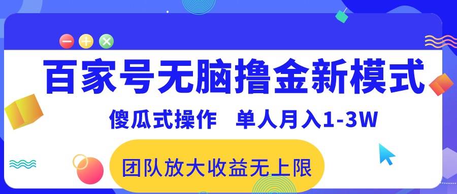 百家號無腦擼金新模式，傻瓜式操作，單人月入1-3萬！團隊放大收益無上限！