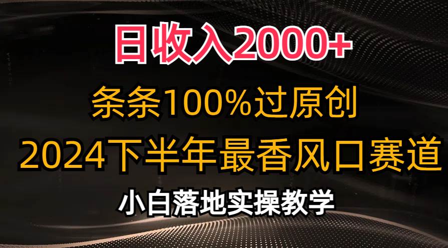 日收入2000+，條條100%過原創，2024下半年最香風口賽道，小白輕松上手