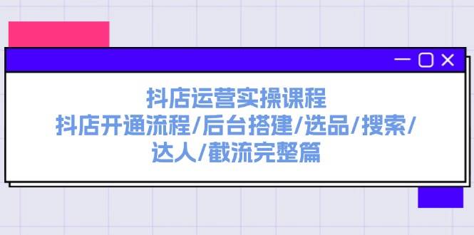 抖店運營實操課程:抖店開通流程/后臺搭建/選品/搜索/達人/截流完整篇插圖 抖店運營實操課程:抖店開通流程/后臺搭建/選品/搜索/達人/截流完整篇插圖